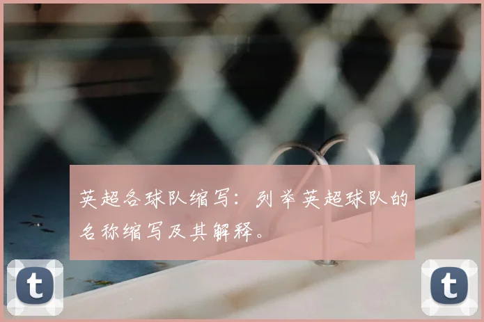 英超各球队缩写：列举英超球队的名称缩写及其解释。