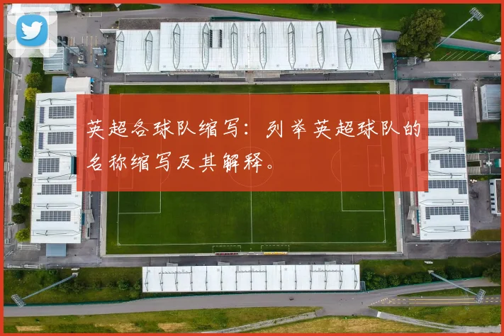 英超各球队缩写：列举英超球队的名称缩写及其解释。